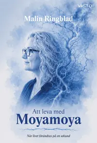 Omslaget till Att leva med Moyamoya : när livet förändras på en sekund av Malin Ringblad
