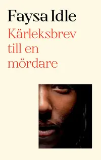 Omslaget till Kärleksbrev till en mördare : dikter av Faysa Idle