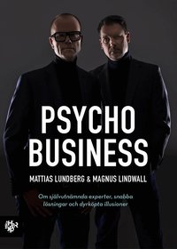 Omslaget till Psychobusiness : om självutnämnda experter, snabba lösningar och dyrköpta illusioner av Magnus Lindwall och Mattias Lundberg