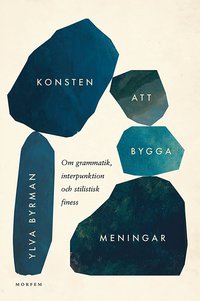 Omslaget till Konsten att bygga meningar : om grammatik, interpunktion och stilistisk finess av Ylva Byrman