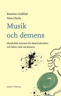 Omslaget till Musik och demens : musikalisk samvaro för ökad livskvalitet och bättre vård vid demens av Katarina Lindblad och Nina Cherla
