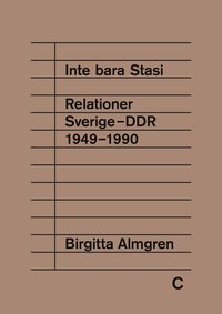 Omslaget till Inte bara Stasi : relationer Sverige-DDR 1949-1990 av Birgitta Almgren