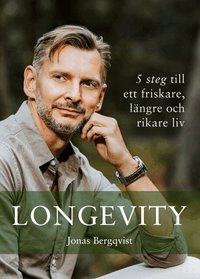 Omslaget till Longevity; 5 steg till ett friskare längre och rikare liv av Jonas Bergqvist