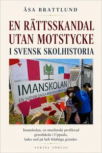 Omslaget till En rättsskandal utan motstycke i svensk skolhistoria : Imanskolan, en muslimskt profilerad grundskola i Uppsala, lades ned på helt felaktiga grunder av Åsa Brattlund