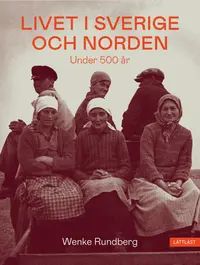 Omslaget till Livet i Sverige och Norden under 500 år av Wenke Rundberg