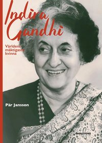 Omslaget till Indira Gandhi - världens mäktigaste kvinna av Pär Jansson