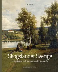 Omslaget till Skogslandet Sverige : Människan och skogen under tusen år av Lars Klingström