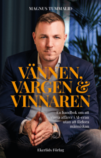 Omslaget till Vännen, vargen & vinnaren : en handbok om att vinna affärer i AI-eran utan att förlora människan av Magnus Tummalid