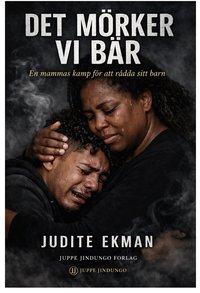 Omslaget till Det mörker vi bär :  en mammas kamp för att rädda sitt barn av Judite Ekman