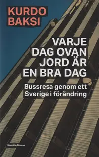 Omslaget till Varje dag ovan jord är en bra dag : bussresa genom ett Sv av Kurdo Baksi