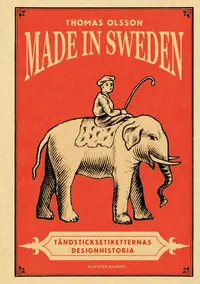 Omslaget till Made in Sweden : tändsticksetiketternas historia av Thomas Olsson