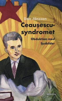 Omslaget till Ceausescusyndromet : obduktion med ljusbilder av Dan Jönsson