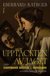 Omslaget till Upptäckten av jaget : Hur Schopenhauer, Nietzsche och Kierkegaard revolutionerade filosofinaard av Eberhard Rathgeb