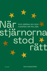 Omslaget till När stjärnorna stod rätt : EU:s gröna giv och kampen om miljön av Mats Engström