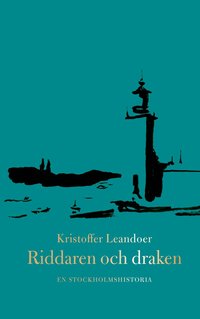 Omslaget till Riddaren och draken. En Stockholmshistoria av Kristoffer Leandoer