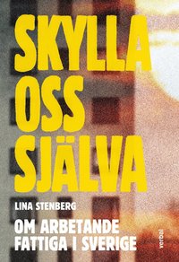 Omslaget till Skylla oss själva : om arbetande fattiga i Sverige av Lina Stenberg