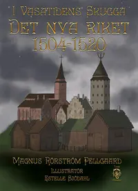 Omslaget till I Vasatidens skugga : det nya riket 1504-1520 av Magnus Rörström Pellgaard