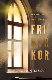 Omslaget till Försiktiga eller frimodiga frikyrkor av Holger Nilsson