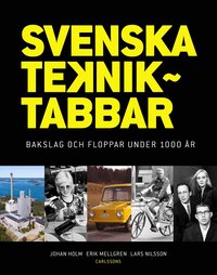 Omslaget till Svenska tekniktabbar : bakslag och floppar under 1000 år av Johan Holm, Erik Mellgren och Lars Nilsson