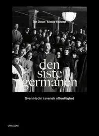 Omslaget till Den siste germanen : Sven Hedin i svensk offentlighet av Tom Olsson och Kristina Widestedt