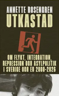 Omslaget till Utkastad : om flykt, integration, repression och asylpolitik i Sverige av Annette Rosengren