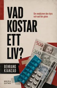 Omslaget till Vad kostar ett liv? Om medicinen den dyra och vad behöver göras av Behrang Kianzad