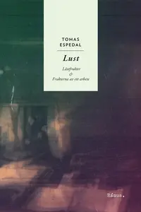 Omslaget till Lust - Frukterna av ett arbete & Läsefrukter av Tomas Espedal