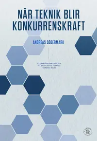 Omslaget till När teknik blir konkurrenskraft : sex framgångsfaktorer för att bygga digital förmåga i nordiska bolag av Andreas Södermark