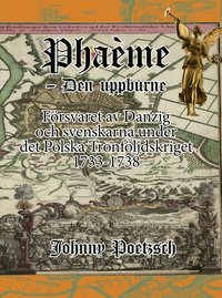 Omslaget till Phaéme - Den uppburne : försvaret av Danzig och svenskarna under det Polska Tronföljdskriget 1733-1738 av Johnny Poetzsch