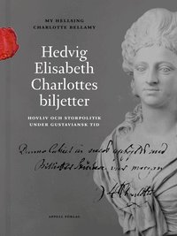 Omslaget till Hedvig Elisabeth Charlottes biljetter. Hovliv och storpolitik under gustaviansk tid av My Hellsing och Charlotte Bellamy