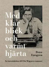 Omslaget till Med klar blick och varmt hjärta : en introduktion till Elin Wägners romaner av Peter Forsgren