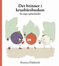 Omslaget till Det brinner i krusbärsbusken – En saga i gränslandet av Rasmus Dahlstedt