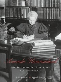Omslaget till Amanda Hammarlund. Förläggarpionjär, läsfrämjare, kulturdemokrat av Lena Kåreland