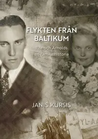 Omslaget till Flykten från Baltikum : Ilze och Arnolds – en familjehistoria av Janis Kursis