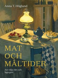 Omslaget till Mat och måltider. Att välja rätt och laga gott av Anna T. Höglund