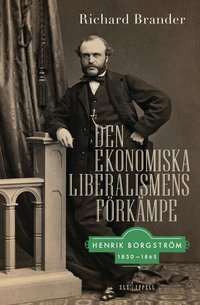 Omslaget till Den ekonomiska liberalismens förkämpe : Henrik Borgström 1830–1865 av Richard Brander