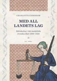 Omslaget till Med all landets lag. Rättskultur i det medeltida svenska riket 1300–1450 av Charlotte Cederbom