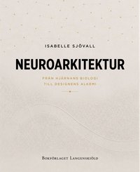 Omslaget till Neuroarkitektur: från hjärnans biologi till designens alkemi av Isabelle Sjövall