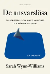 Omslaget till De ansvarslösa : en berättelse om makt, girighet och förlorade ideal av Sarah Wynn-Williams