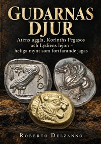 Omslaget till Gudarnas djur - Atens uggla, Korinths Pegasos och Lydiens lejon – heliga mynt som fortfarande jagas av Roberto Delzanno